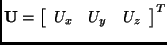 \({\bf U} = \left [ \begin{array}{ccc} U_x & U_y & U_z \end {array} \right]
^{\sc T}\)