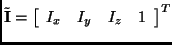 \(\tilde{\bf I} = \left [
\begin{array}{cccc} I_x & I_y & I_z & 1\end{array}\right]^{\sc T}\)
