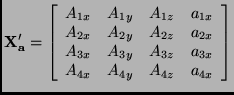 $\displaystyle {\bf X_a^\prime} = \left [ \begin{array}{cccc}
A_{1x} & A_{1y} & ...
...3y} & A_{3z} & a_{3x} \\
A_{4x} & A_{4y} & A_{4z} & a_{4x}
\end{array} \right]$