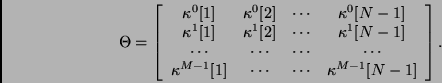 \begin{displaymath}
\Theta =
\left[ \begin{array}{cccc}
\kappa^0[1] & \kappa^...
...1] & \cdots & \cdots & \kappa^{M-1}[N-1]
\end{array} \right].
\end{displaymath}
