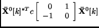 ${\bf
\bar{X}}^0[k]^{*T} c\left[ \begin{array}{cr} 0 & 1 \\ -1\;\; & 0
\end{array} \right] {\bf\bar{X}}^0[k]$