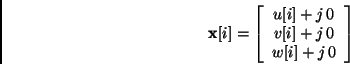 \begin{displaymath}
{\bf x}[i] = \left[ \begin{array}{c} u[i] + j\, 0 \\
v[i] + j\, 0 \\ w[i] + j\, 0 \end{array}
\right]
\end{displaymath}