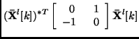 $\displaystyle ({\bf\bar{X}}^l[k])^{*T}
\left[ \begin{array}{cl} 0 & 1 \\  -1\;\; & 0 \end{array} \right] {\bf\bar{X}}^l[k]$