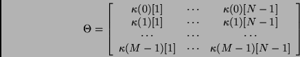 \begin{displaymath}\Theta =
\left[ \begin{array}{ccc}
\kappa(0)[1] & \cdots ...
...ppa(M-1)[1] & \cdots & \kappa(M-1)[N-1]
\end{array} \right]
\end{displaymath}