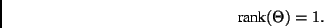 \begin{displaymath}
\mbox{rank}(\Theta) = 1.
\end{displaymath}