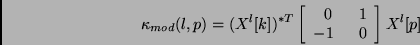 \begin{displaymath}
\kappa_{mod}(l, p) = (X^l[k])^{*T} \left[ \begin{array}{cl} 0 &
1 \\ -1\;\; & 0 \end{array} \right] X^l[p]
\end{displaymath}