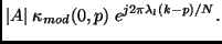 $\displaystyle \vert A\vert\; \kappa_{mod}(0, p)\;
e^{j2\pi\lambda_l (k - p) / N}.$