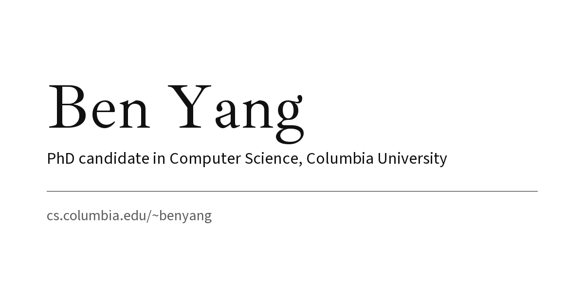 Ben Yang — CS PhD Candidate, Columbia University